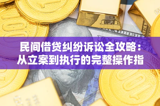 北京民间借贷纠纷诉讼全攻略：从立案到执行的完整操作指南