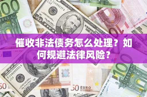 北京催收非法债务怎么处理？如何规避法律风险？