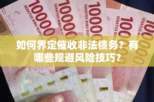 北京如何界定催收非法债务？有哪些规避风险技巧？