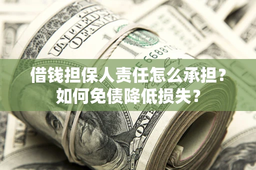 北京借钱担保人责任怎么承担？如何免债降低损失？