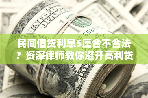 北京民间借贷利息5厘合不合法？资深律师教你避开高利贷陷阱