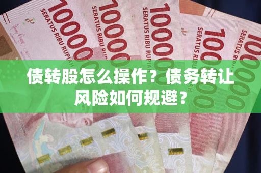 北京债转股怎么操作？债务转让风险如何规避？