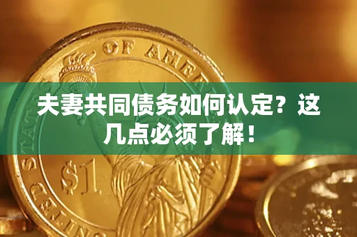北京夫妻共同债务如何认定？这几点必须了解！