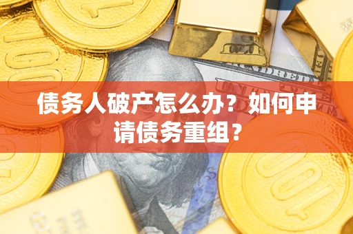 北京债务人破产怎么办？如何申请债务重组？