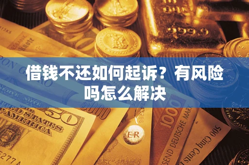 北京借钱不还如何起诉？有风险吗怎么解决