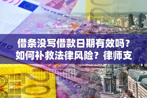 北京借条没写借款日期有效吗？如何补救法律风险？律师支招