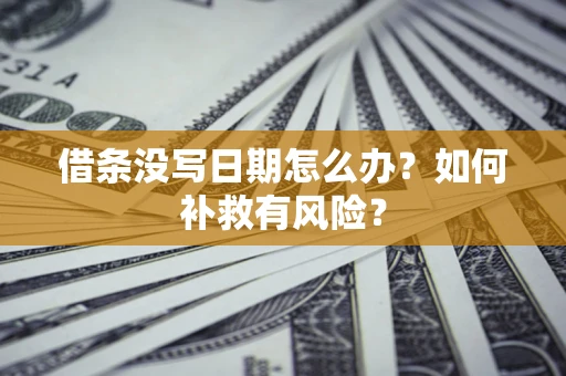 北京借条没写日期怎么办？如何补救有风险？