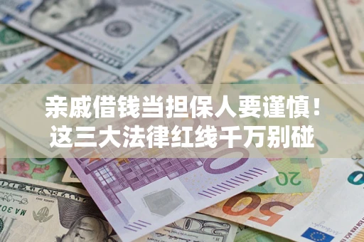 北京亲戚借钱当担保人要谨慎！这三大法律红线千万别碰