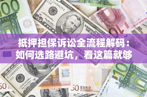 北京抵押担保诉讼全流程解码：如何选路避坑，看这篇就够了