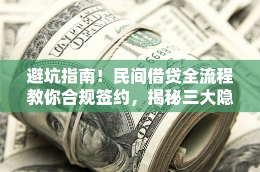 北京避坑指南！民间借贷全流程教你合规签约，揭秘三大隐形陷阱