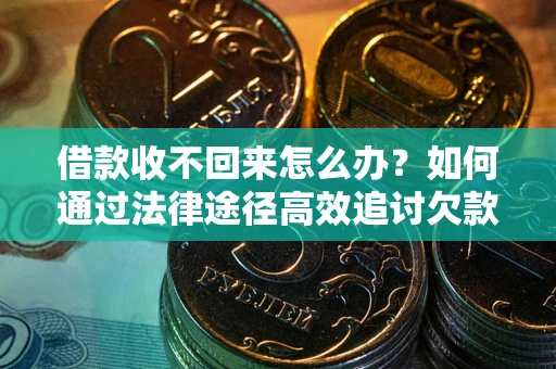 北京借款收不回来怎么办?如何通过法律途径高效追讨欠款? 北京借款收不回来怎么办?如何通过法律途径高效追讨欠款?