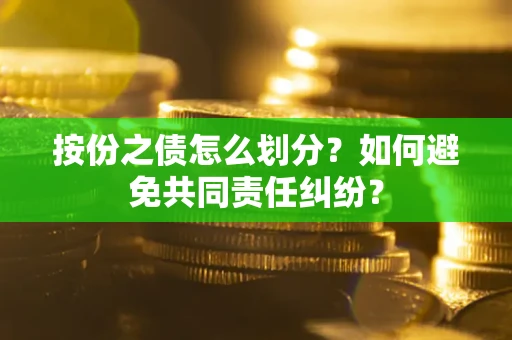 北京按份之债怎么划分？如何避免共同责任纠纷？