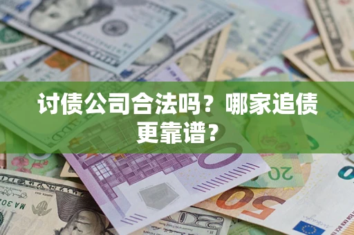 北京讨债公司合法吗？哪家追债更靠谱？