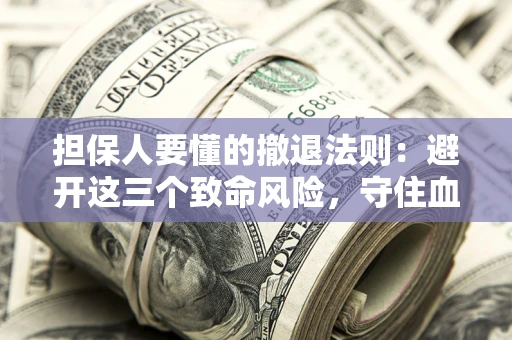 北京担保人要懂的撤退法则：避开这三个致命风险，守住血汗钱