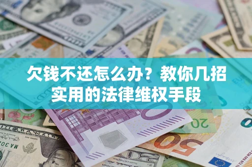北京欠钱不还怎么办？教你几招实用的法律维权手段