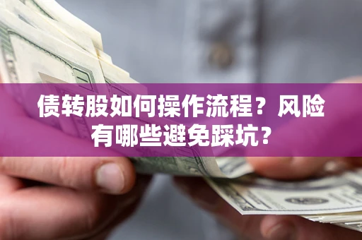 北京债转股如何操作流程?风险有哪些避免踩坑? 北京债转股如何操作流程?风险有哪些避免踩坑?