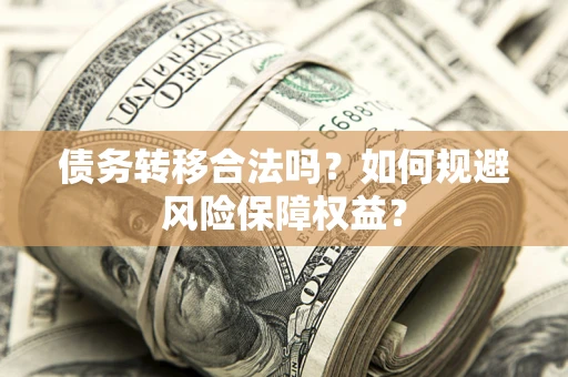 北京债务转移合法吗？如何规避风险保障权益？