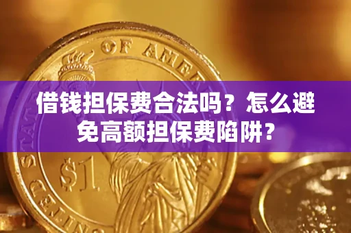 北京借钱担保费合法吗？怎么避免高额担保费陷阱？