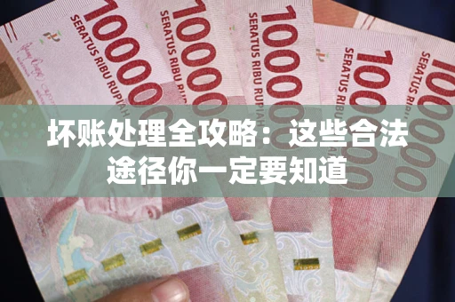 北京坏账处理全攻略：这些合法途径你一定要知道