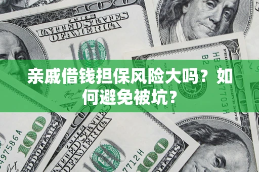 北京亲戚借钱担保风险大吗？如何避免被坑？