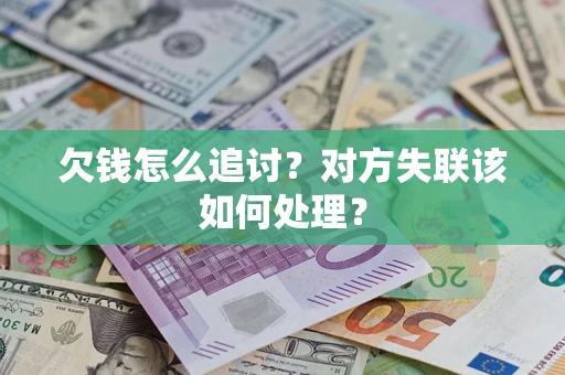 北京欠钱怎么追讨？对方失联该如何处理？