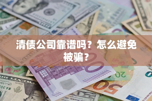 北京清债公司靠谱吗？怎么避免被骗？