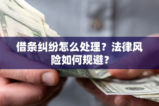 北京借条纠纷怎么处理？法律风险如何规避？