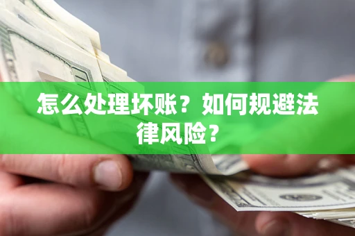 北京怎么处理坏账？如何规避法律风险？