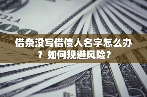 北京借条没写借债人名字怎么办？如何规避风险？