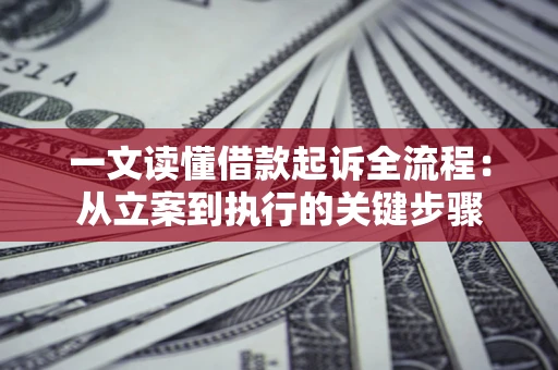 北京一文读懂借款起诉全流程：从立案到执行的关键步骤