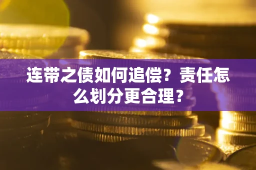 北京连带之债如何追偿？责任怎么划分更合理？