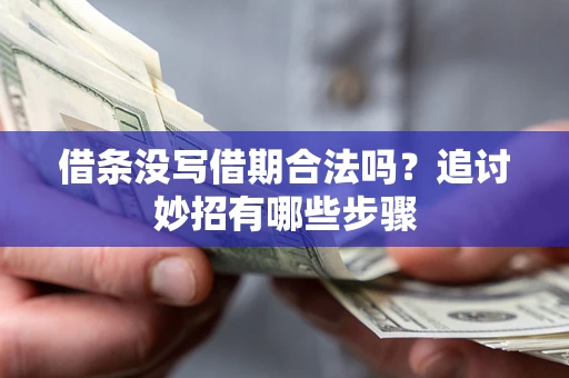 北京借条没写借期合法吗？追讨妙招有哪些步骤