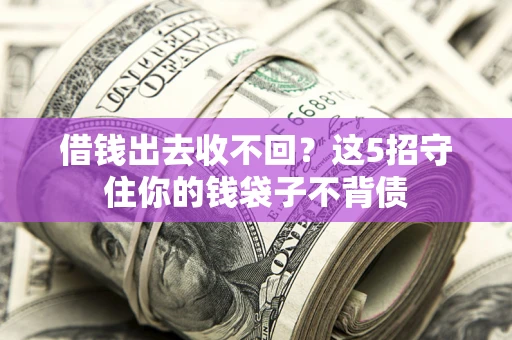 北京借钱出去收不回？这5招守住你的钱袋子不背债