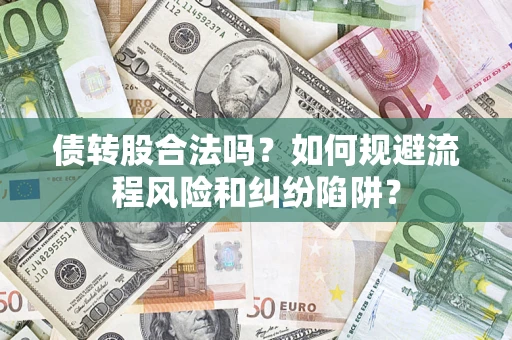 北京债转股合法吗？如何规避流程风险和纠纷陷阱？