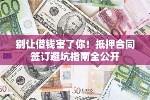 北京别让借钱害了你！抵押合同签订避坑指南全公开
